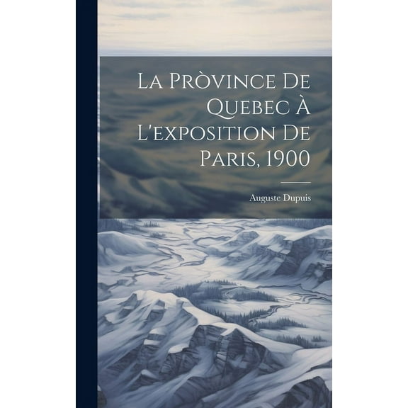 La Pròvince De Quebec À L'exposition De Paris, 1900 (Hardcover)