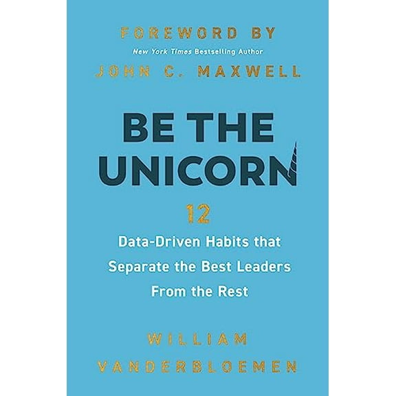 Pre-Owned Be the Unicorn: 12 Data-Driven Habits That Separate the Best Leaders from the Rest /]Cwilliam Vanderbloemen; Foreword by John C. (Hardcover) 1400247101 9781400247103