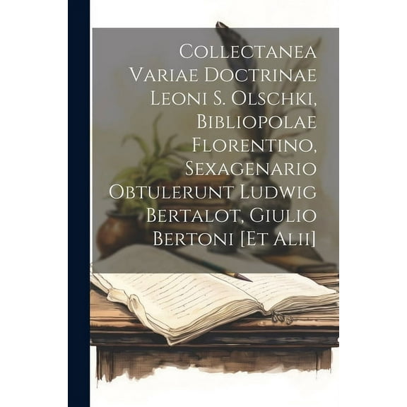 Collectanea variae doctrinae Leoni S. Olschki, bibliopolae florentino, sexagenario obtulerunt Ludwig Bertalot, Giulio Bertoni [et alii] (Paperback)