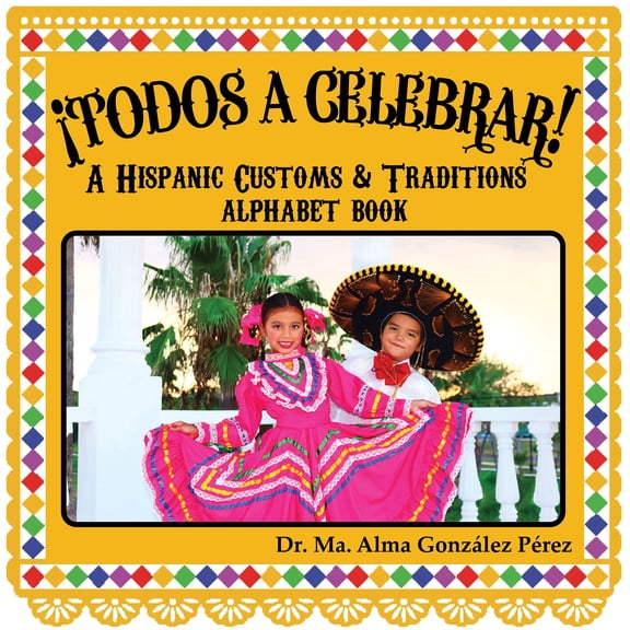 Todos a celebrar! A Hispanic Customs & Traditions Alphabet Book