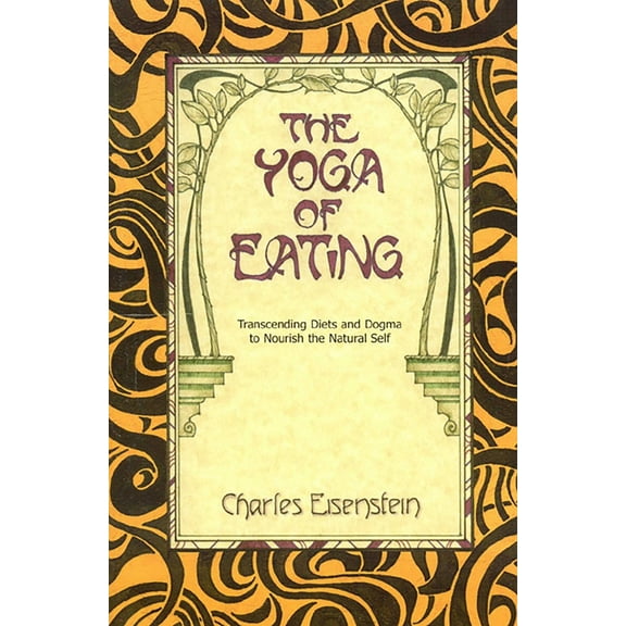 Pre-Owned The Yoga of Eating: Transcending Diets and Dogma to Nourish the Natural Self (Paperback) 0967089727 9780967089720