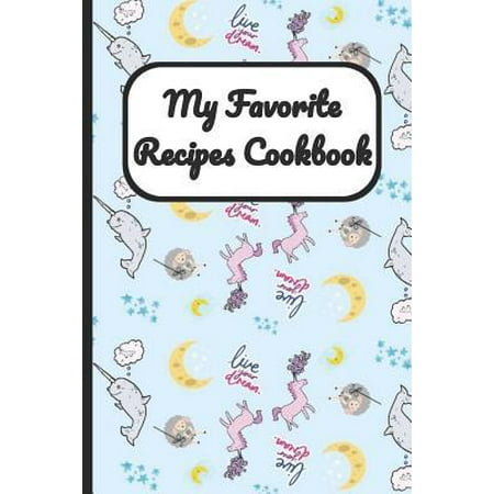 My Favorite Recipes Cookbook : Narwhals and Unicorns Cover, Blank Recipe Book to Write Personal Meals Cooking Plans: Collect Your Best Recipes All in One Custom Cookbook, (120-Recipe Journal and