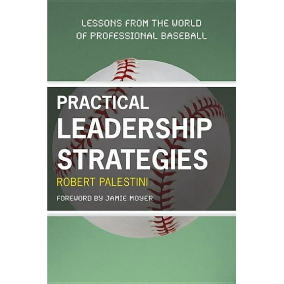 Practical Leadership Strategies: Lessons from the World of Professional Baseball, (Paperback)