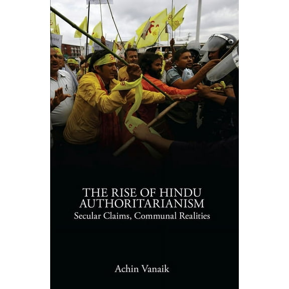 The Rise of Hindu Authoritarianism : Secular Claims, Communal Realities (Paperback)