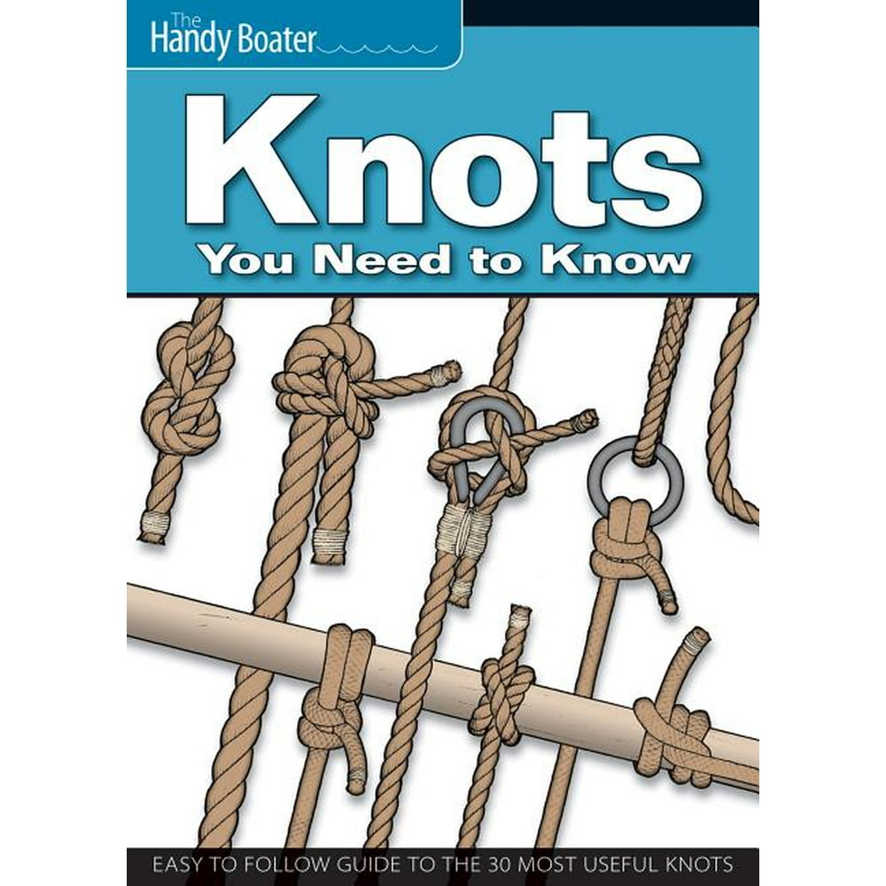Knots You Need to Know EasyToFollow Guide to the 30 Most Useful Knots