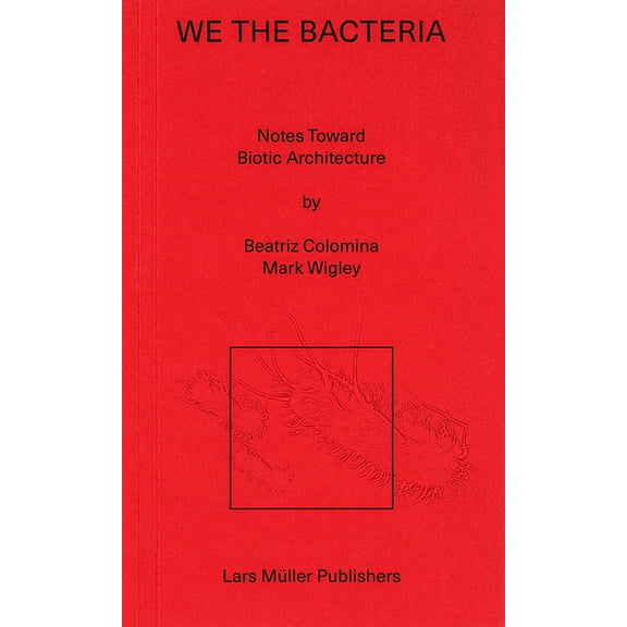 We the Bacteria : Notes Toward Biotic Architecture (Paperback)