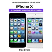 The Simplified Manual for Kids and Adult iPhone X: The iPhone Manual for Beginners, Seniors & for All iPhone Users, (Paperback)