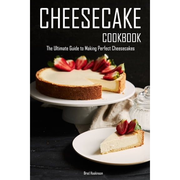 Cheesecake Cookbook: The Ultimate Guide to Making Perfect Cheesecakes, (Paperback)