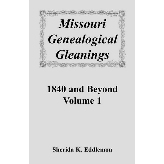 Missouri Genealogical Gleanings 1840 and Beyond, Volume 1