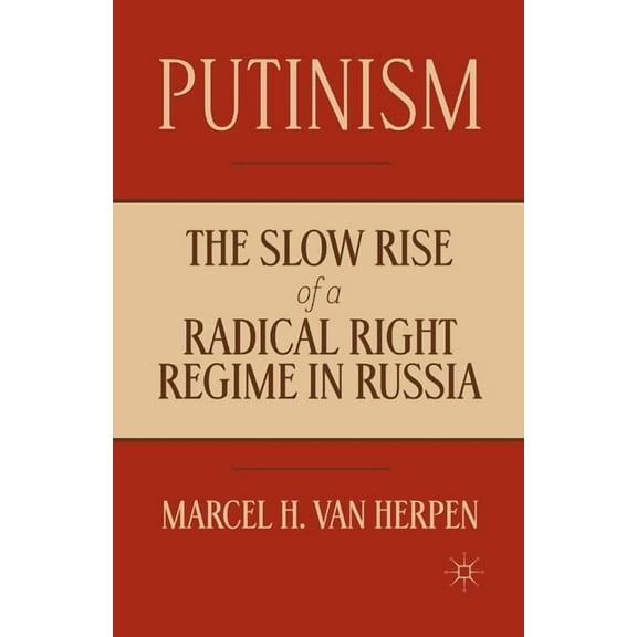Putinism: The Slow Rise of a Radical Right Regime in Russia, (Paperback)