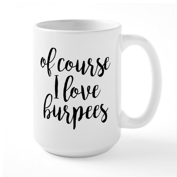CafePress - Of Course I Love Burpees - 15 oz Ceramic Large White Novelty Mug