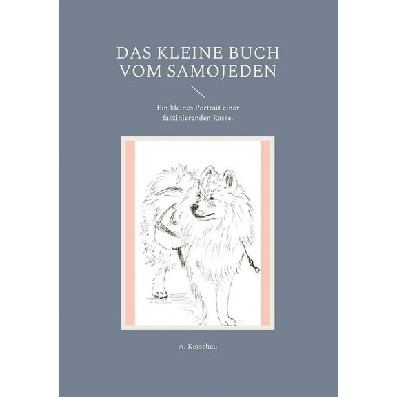 Das kleine Buch vom Samojeden: Ein kleines Portrait einer faszinierenden Rasse., (Paperback)