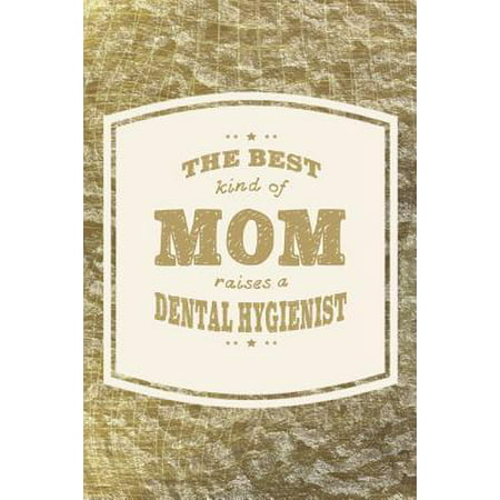The Best Kind Of Mom Raises A Dental Hygienist: Family life grandpa dad men father's day gift love marriage friendship parenting wedding divorce Memor