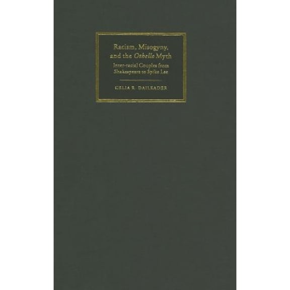 Pre-Owned Racism, Misogyny, and the Othello Myth: Inter-Racial Couples from Shakespeare to Spike Lee (Hardcover) by Celia R Daileader