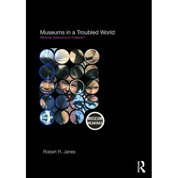 Museum Meanings Museums in a Troubled World: Renewal, Irrelevance or Collapse?, (Paperback)