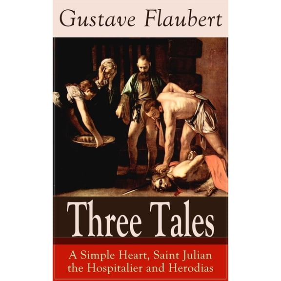 Three Tales: A Simple Heart, Saint Julian the Hospitalier and Herodias: Classic of French Literature, (Paperback)