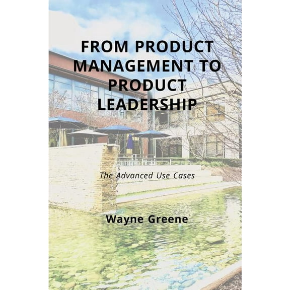 From Product Management To Product Leadership: The Advanced Use Cases, (Paperback)