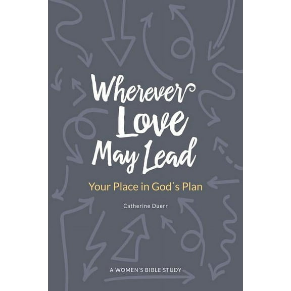 Wherever Love May Lead: Your Place in God's Plan, (Paperback)