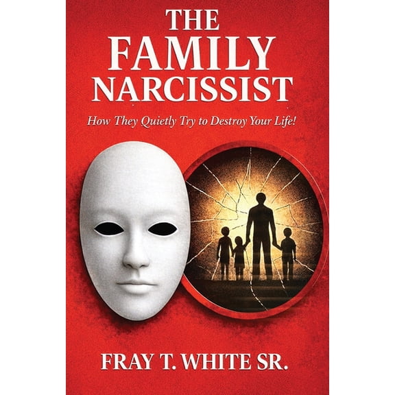 The Family Narcissist: How They Quietly Try to Destroy Your Life!, (Paperback)