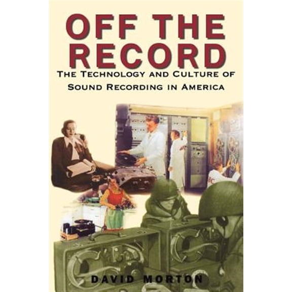 Pre-Owned Off the Record : The Technology and Culture of Sound Recording in America (Paperback)