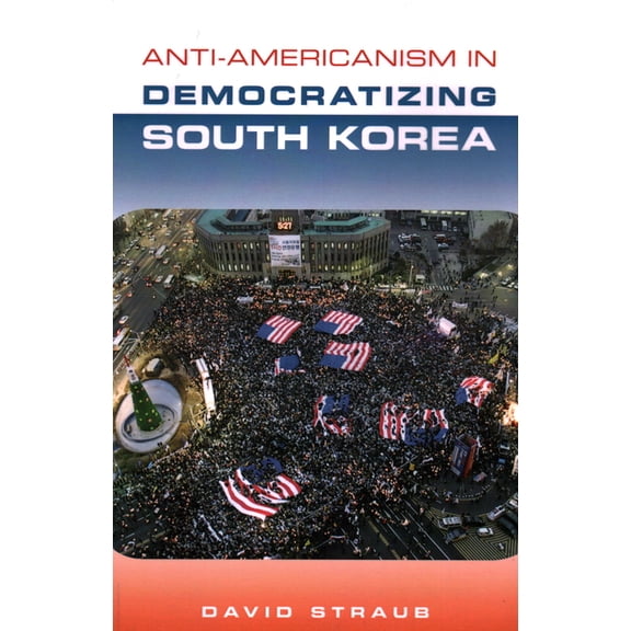Anti-Americanism in Democratizing South Korea, (Paperback)