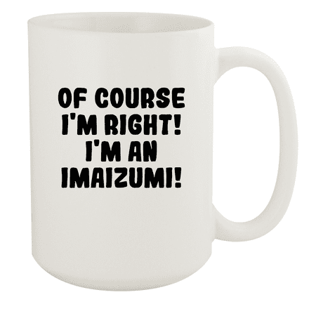 

Of Course I m Right! I m An Imaizumi! - Ceramic 15oz White Mug White