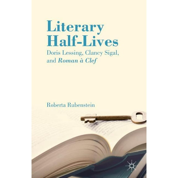 Literary Half-Lives: Doris Lessing, Clancy Sigal, and Roman À Clef, (Paperback)