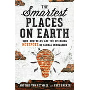 The Smartest Places on Earth: Why Rustbelts Are the Emerging Hotspots of Global Innovation [Hardcover - Used]