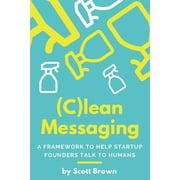 (C)lean Messaging: A framework to help startup founders talk to humans (Paperback)