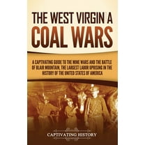 The West Virginia Coal Wars: A Captivating Guide to the Mine Wars and the Battle of Blair Mountain, the Largest Labor Up, (Hardcover)