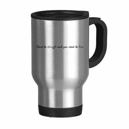 

Quote Cease To Struggle And You Cease To Live Travel Mug Flip Lid Stainless Steel Cup Car Tumbler Thermos