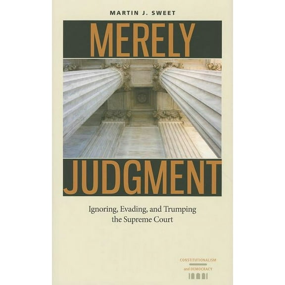 Constitutionalism and Democracy: Merely Judgment : Ignoring, Evading, and Trumping the Supreme Court (Hardcover)