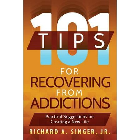 101 Tips for Recovering from Addictions : Practical Suggestions for Creating a New (Best Suggestion For Life)