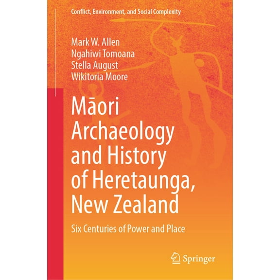 Conflict, Environment, and Social Comple Māori Archaeology and History of Heretaunga, New Zealand: Six Centuries of Power and Place, (Hardcover)