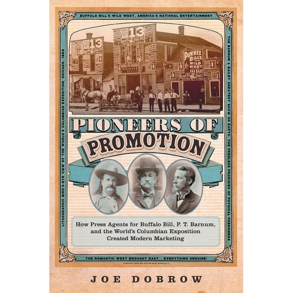 William F. Cody the History and Culture  Pioneers of Promotion: How Press Agents for Buffalo Bill, P. T. Barnum, and the World's Columbian Exposition Created Mod, Book 5, (Hardcover)