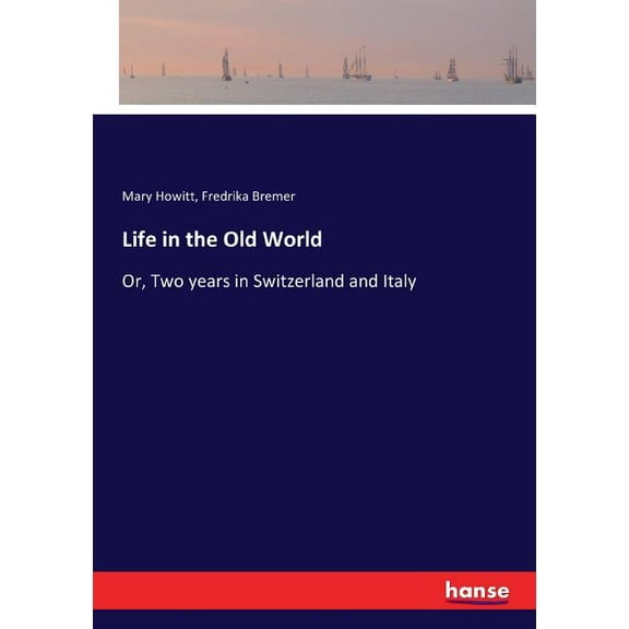 Life in the Old World: Or, Two years in Switzerland and Italy, (Paperback)