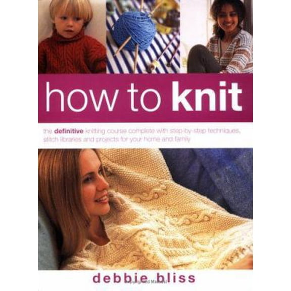 Pre-Owned How to Knit : The Definitive Knitting Course Complete With Step-By-Step Techniques, Stitch Libraries and Projects for Your Home and Family (Paperback) 1843402130 9781843402138