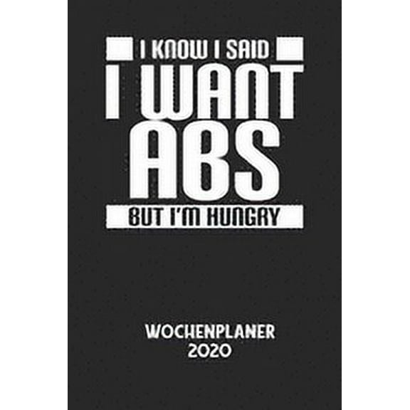 I KNOW I SAID I WANT ABS BUT I'M HUNGRY - Wochenplaner 2020: Klassischer Planer fÃ¼r deine tÃ¤glichen To Do's - plane und , (Paperback)