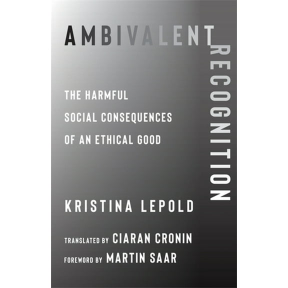 New Directions in Critical Theory Ambivalent Recognition: The Harmful Social Consequences of an Ethical Good, Book 93, (Hardcover)