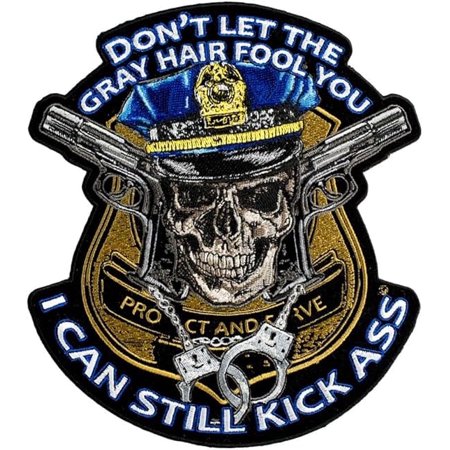 Don't Let Gray Hair Fool You Police Kick Ass Patch, Law Enforcement Patches