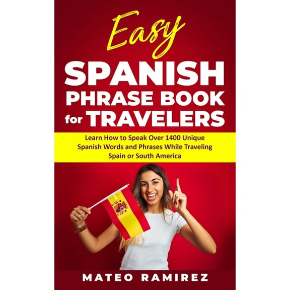Easy Spanish Phrase Book for Travelers: Learn How to Speak Over 1400 Unique Spanish Words and (Paperback) by Mateo Ramirez