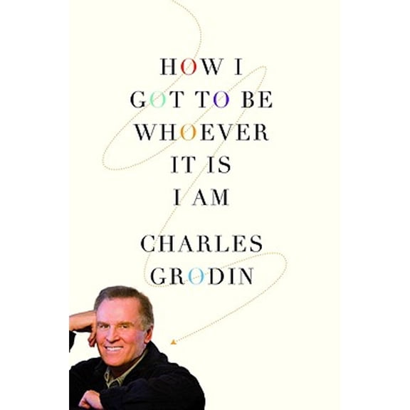 How I Got to Be Whoever It Is I Am (Hardcover) by Charles Grodin