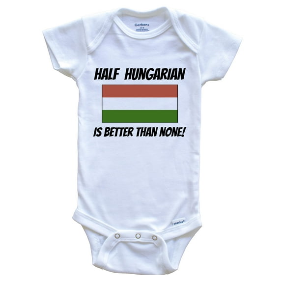 Half Hungarian Is Better Than None Hungary Flag Funny Baby Bodysuit, 0-3 Months White