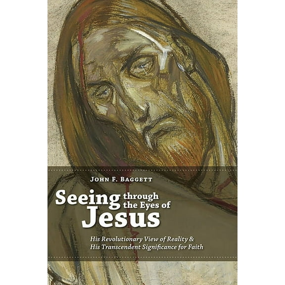 Seeing through the Eyes of Jesus: His Revolutionary View of Reality and His Transcedent Signigicance for Faith, (Paperback)