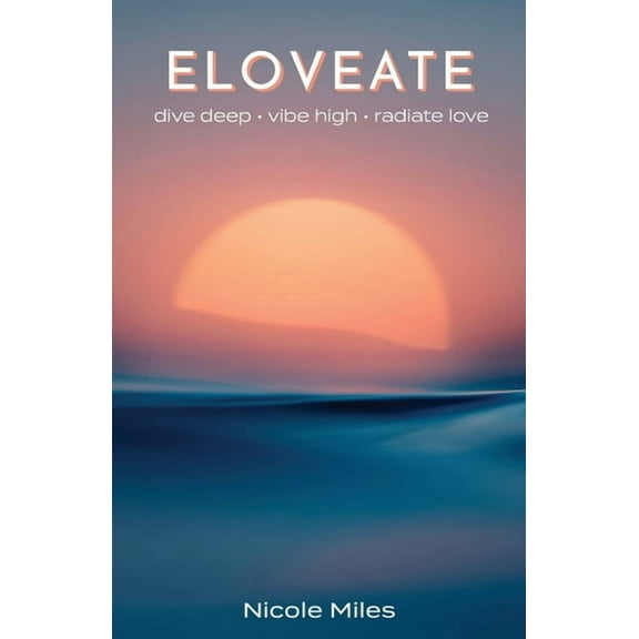 Eloveate: Dive Deep. Vibe High. Radiate Love., (Paperback)
