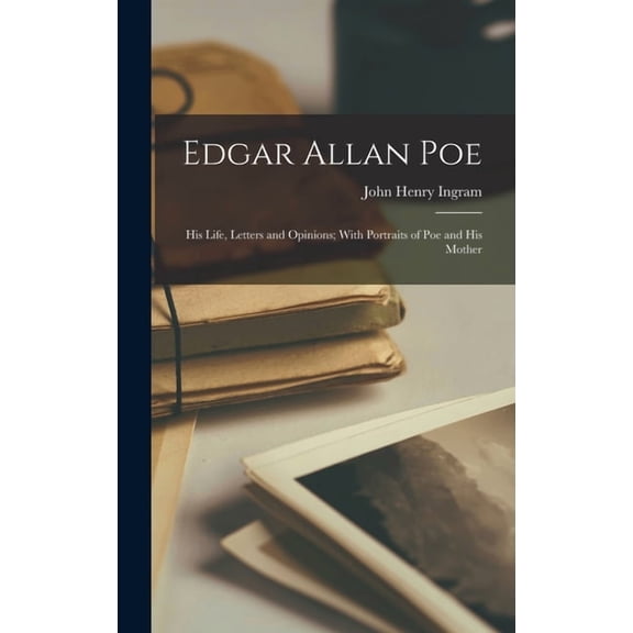 Edgar Allan Poe: His Life, Letters and Opinions; With Portraits of Poe and His Mother (Hardcover)