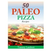 50 Paleo Pizza Recipes: Your Pizza Cravings Satisfied  the Paleo Way!