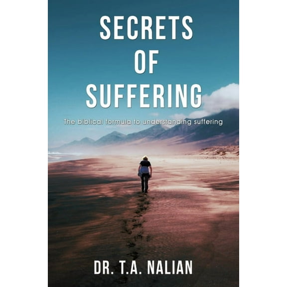 The Secrets of Suffering: The Biblical Formula to Understanding Suffering, (Paperback)