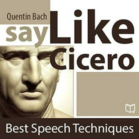 Say Like Cicero. Best Speech Techniques -