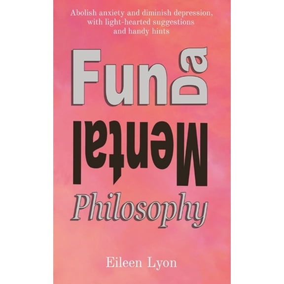 Pre-Owned Fun-da-mental Philosophy: Abolish anxiety and diminish depression, with light-hearted suggestions and handy hints (Paperback) 0645113301 9780645113303
